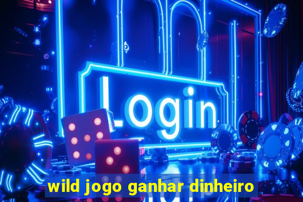 wild jogo ganhar dinheiro